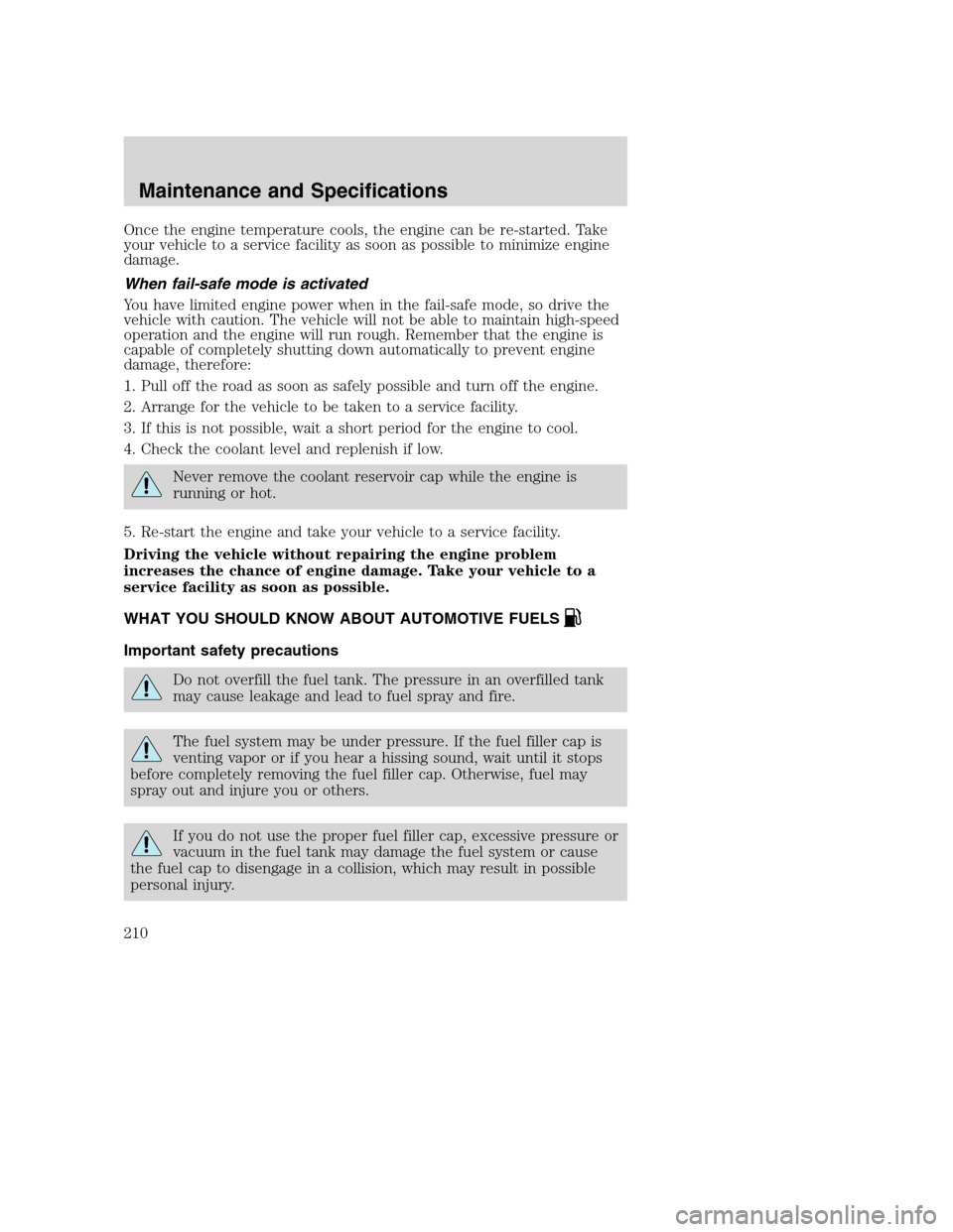 FORD SUPER DUTY 2002 1.G Owners Manual Once the engine temperature cools, the engine can be re-started. Take
your vehicle to a service facility as soon as possible to minimize engine
damage.
When fail-safe mode is activated
You have limite