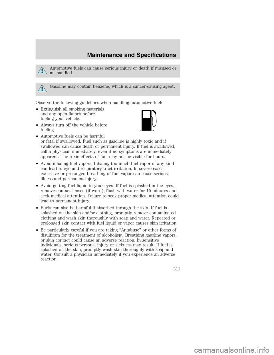 FORD SUPER DUTY 2002 1.G Owners Manual Automotive fuels can cause serious injury or death if misused or
mishandled.
Gasoline may contain benzene, which is a cancer-causing agent.
Observe the following guidelines when handling automotive fu