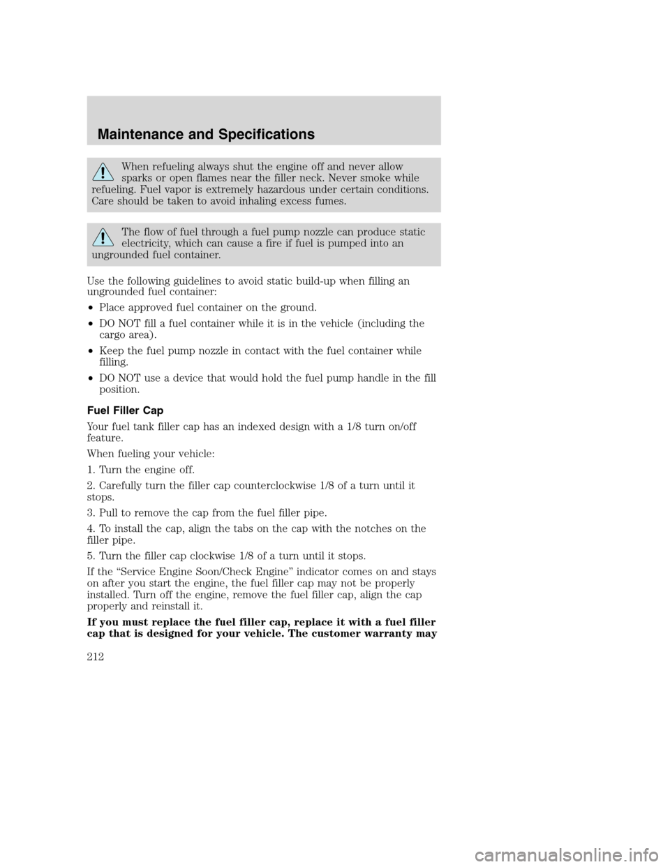 FORD SUPER DUTY 2002 1.G Owners Manual When refueling always shut the engine off and never allow
sparks or open flames near the filler neck. Never smoke while
refueling. Fuel vapor is extremely hazardous under certain conditions.
Care shou