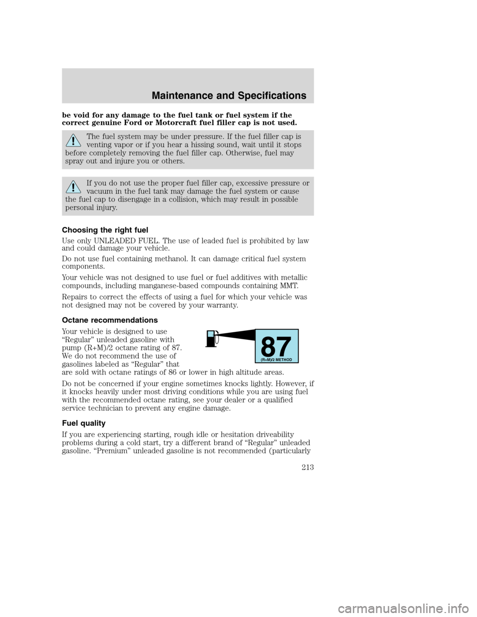 FORD SUPER DUTY 2002 1.G Owners Manual be void for any damage to the fuel tank or fuel system if the
correct genuine Ford or Motorcraft fuel filler cap is not used.
The fuel system may be under pressure. If the fuel filler cap is
venting v