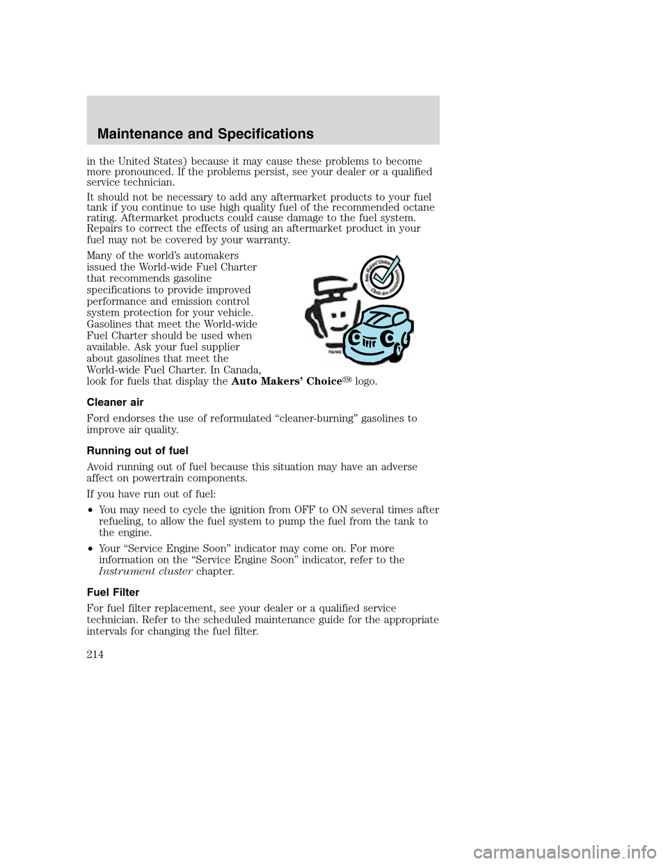 FORD SUPER DUTY 2002 1.G Owners Manual in the United States) because it may cause these problems to become
more pronounced. If the problems persist, see your dealer or a qualified
service technician.
It should not be necessary to add any a