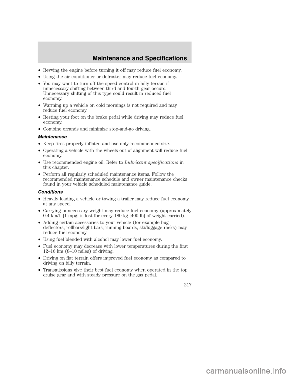 FORD SUPER DUTY 2002 1.G Owners Manual •Revving the engine before turning it off may reduce fuel economy.
•Using the air conditioner or defroster may reduce fuel economy.
•You may want to turn off the speed control in hilly terrain i