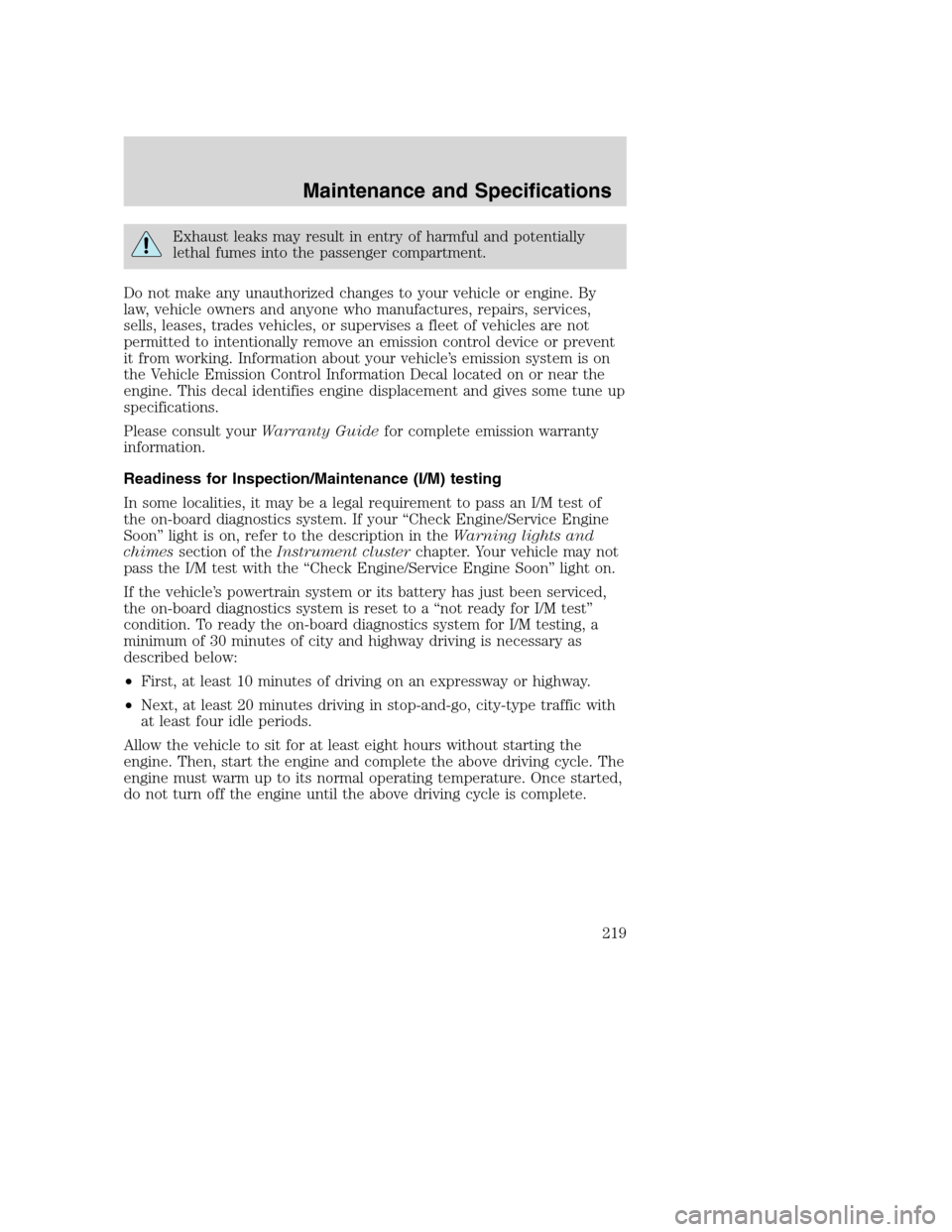 FORD SUPER DUTY 2002 1.G Owners Manual Exhaust leaks may result in entry of harmful and potentially
lethal fumes into the passenger compartment.
Do not make any unauthorized changes to your vehicle or engine. By
law, vehicle owners and any