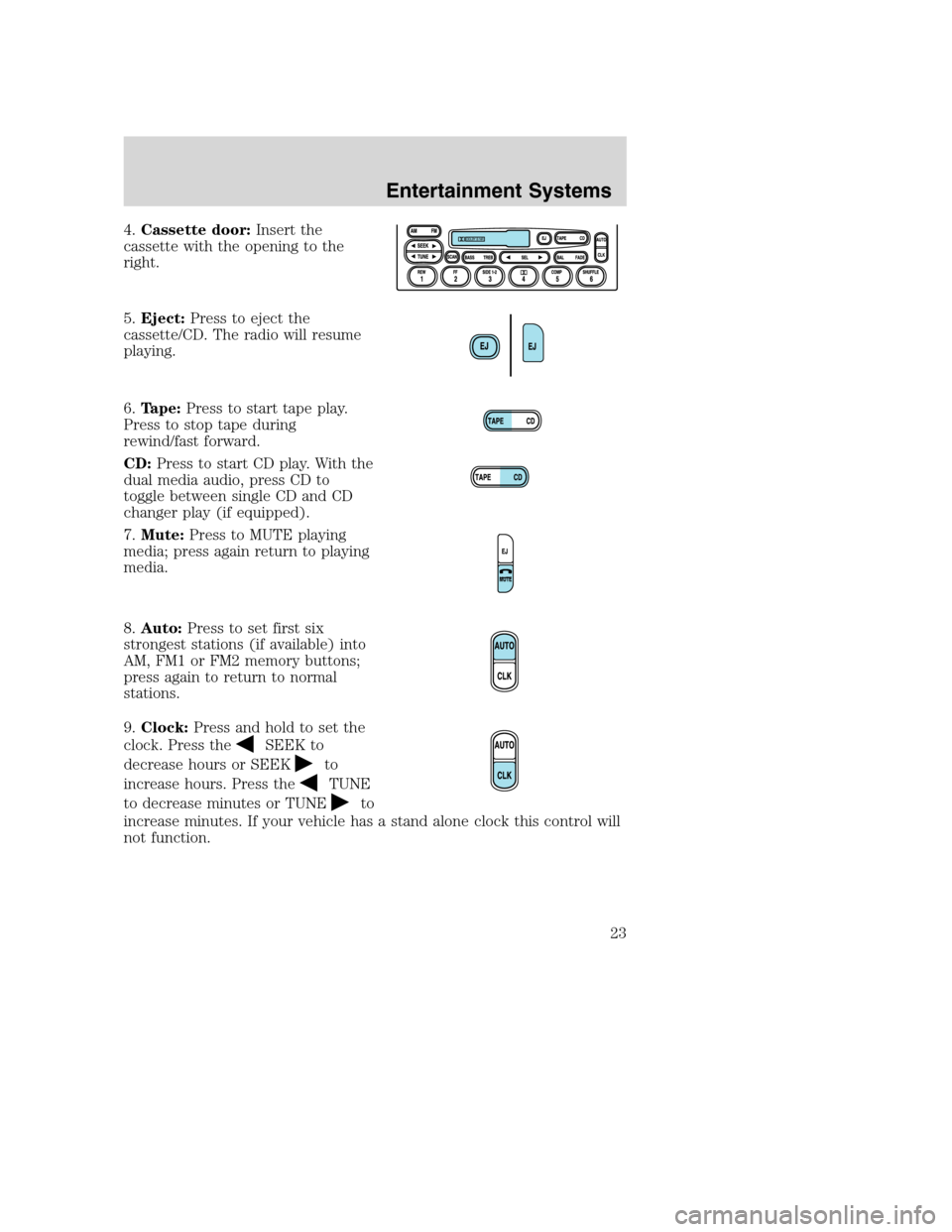 FORD SUPER DUTY 2002 1.G Owners Manual 4.Cassette door:Insert the
cassette with the opening to the
right.
5.Eject:Press to eject the
cassette/CD. The radio will resume
playing.
6.Tape:Press to start tape play.
Press to stop tape during
rew FORD SUPER DUTY 2002 1.G Owners Manual 4.Cassette door:Insert the
cassette with the opening to the
right.
5.Eject:Press to eject the
cassette/CD. The radio will resume
playing.
6.Tape:Press to start tape play.
Press to stop tape during
rew