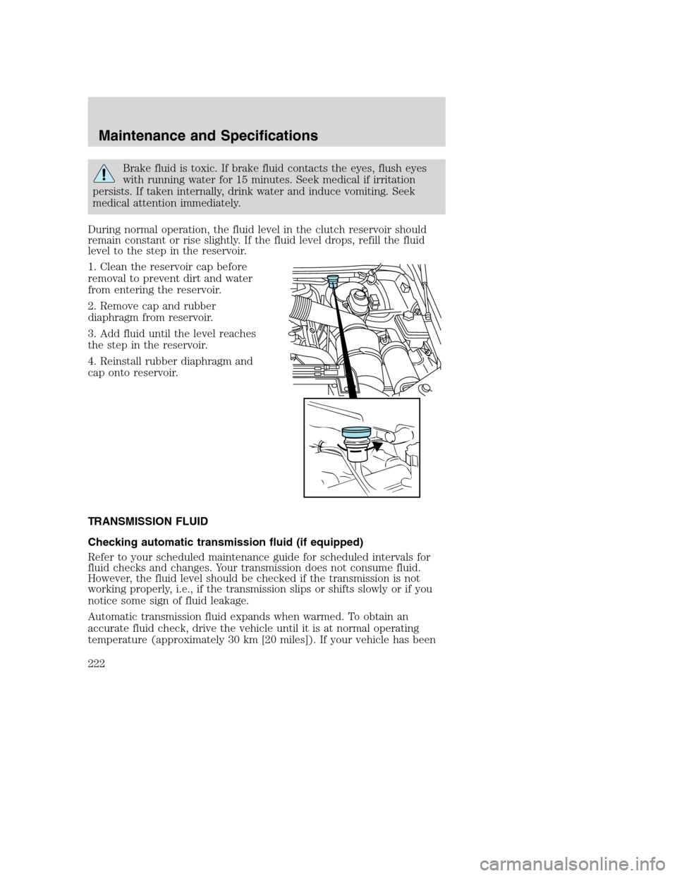 FORD SUPER DUTY 2002 1.G Owners Manual Brake fluid is toxic. If brake fluid contacts the eyes, flush eyes
with running water for 15 minutes. Seek medical if irritation
persists. If taken internally, drink water and induce vomiting. Seek
me FORD SUPER DUTY 2002 1.G Owners Manual Brake fluid is toxic. If brake fluid contacts the eyes, flush eyes
with running water for 15 minutes. Seek medical if irritation
persists. If taken internally, drink water and induce vomiting. Seek
me