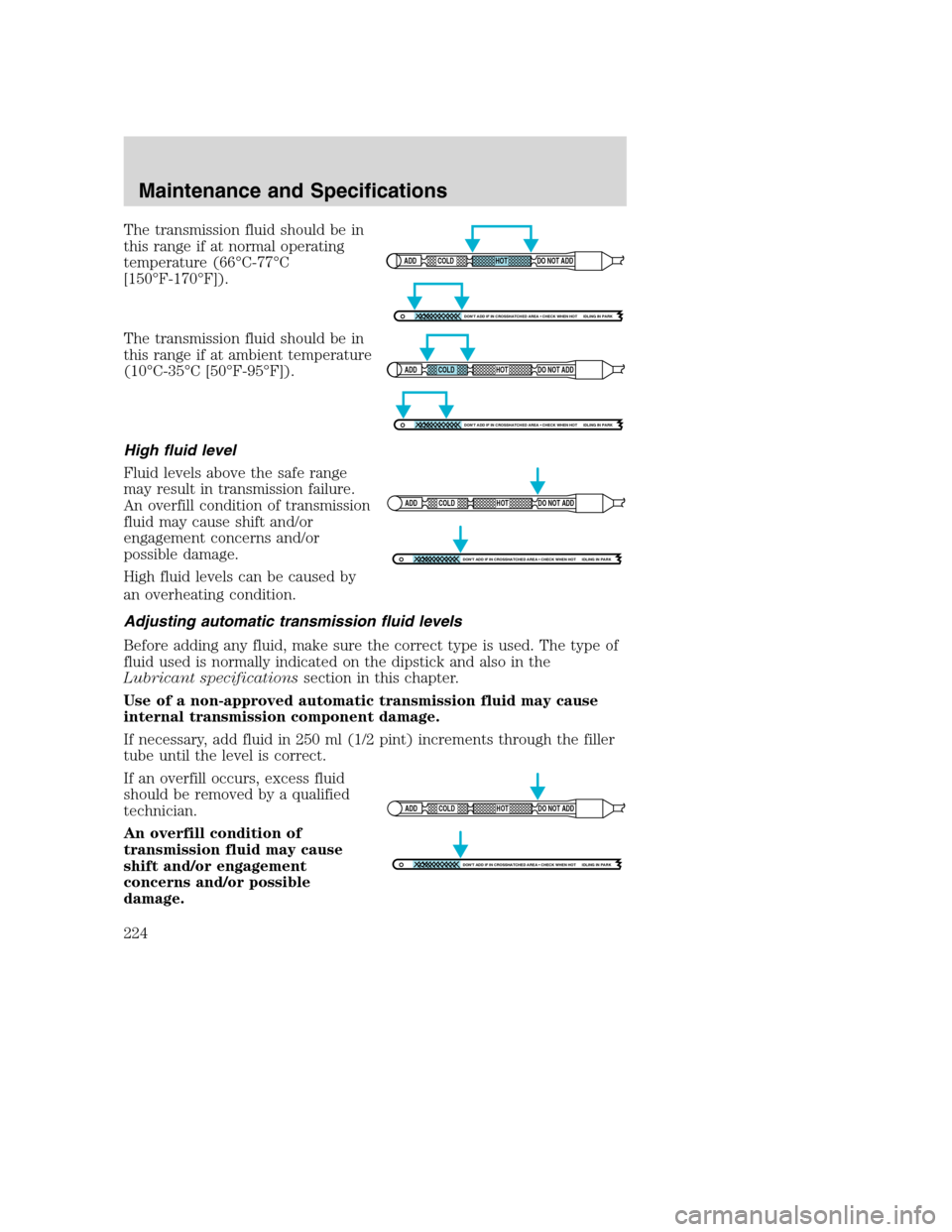 FORD SUPER DUTY 2002 1.G Owners Manual The transmission fluid should be in
this range if at normal operating
temperature (66°C-77°C
[150°F-170°F]).
The transmission fluid should be in
this range if at ambient temperature
(10°C-35°C [