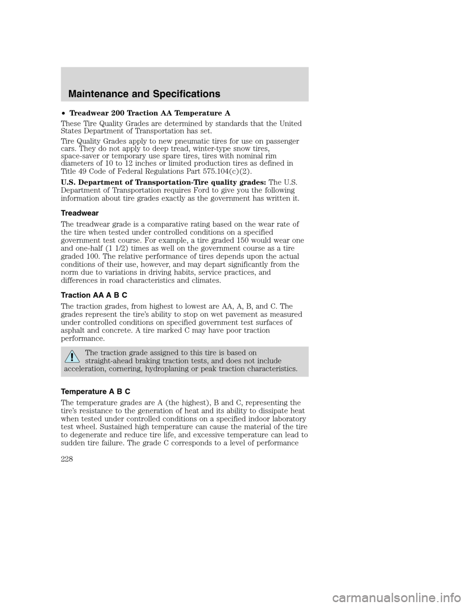 FORD SUPER DUTY 2002 1.G Owners Manual •Treadwear 200 Traction AA Temperature A
These Tire Quality Grades are determined by standards that the United
States Department of Transportation has set.
Tire Quality Grades apply to new pneumatic FORD SUPER DUTY 2002 1.G Owners Manual •Treadwear 200 Traction AA Temperature A
These Tire Quality Grades are determined by standards that the United
States Department of Transportation has set.
Tire Quality Grades apply to new pneumatic