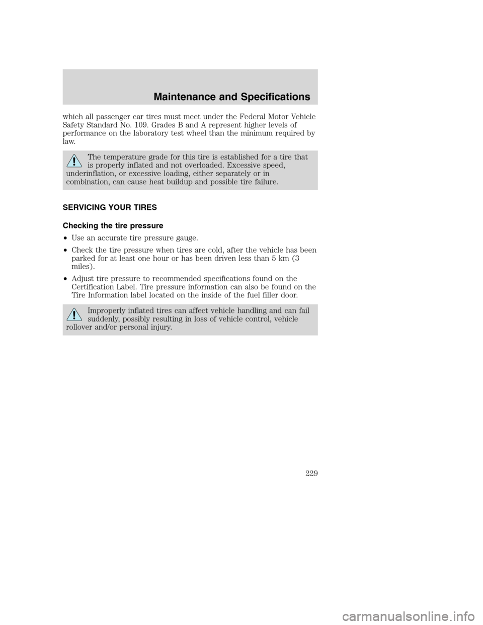 FORD SUPER DUTY 2002 1.G Owners Manual which all passenger car tires must meet under the Federal Motor Vehicle
Safety Standard No. 109. Grades B and A represent higher levels of
performance on the laboratory test wheel than the minimum req FORD SUPER DUTY 2002 1.G Owners Manual which all passenger car tires must meet under the Federal Motor Vehicle
Safety Standard No. 109. Grades B and A represent higher levels of
performance on the laboratory test wheel than the minimum req