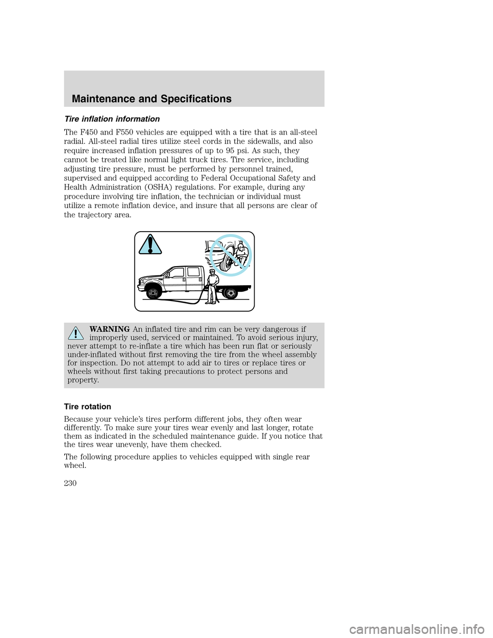 FORD SUPER DUTY 2002 1.G Owners Manual Tire inflation information
The F450 and F550 vehicles are equipped with a tire that is an all-steel
radial. All-steel radial tires utilize steel cords in the sidewalls, and also
require increased infl FORD SUPER DUTY 2002 1.G Owners Manual Tire inflation information
The F450 and F550 vehicles are equipped with a tire that is an all-steel
radial. All-steel radial tires utilize steel cords in the sidewalls, and also
require increased infl