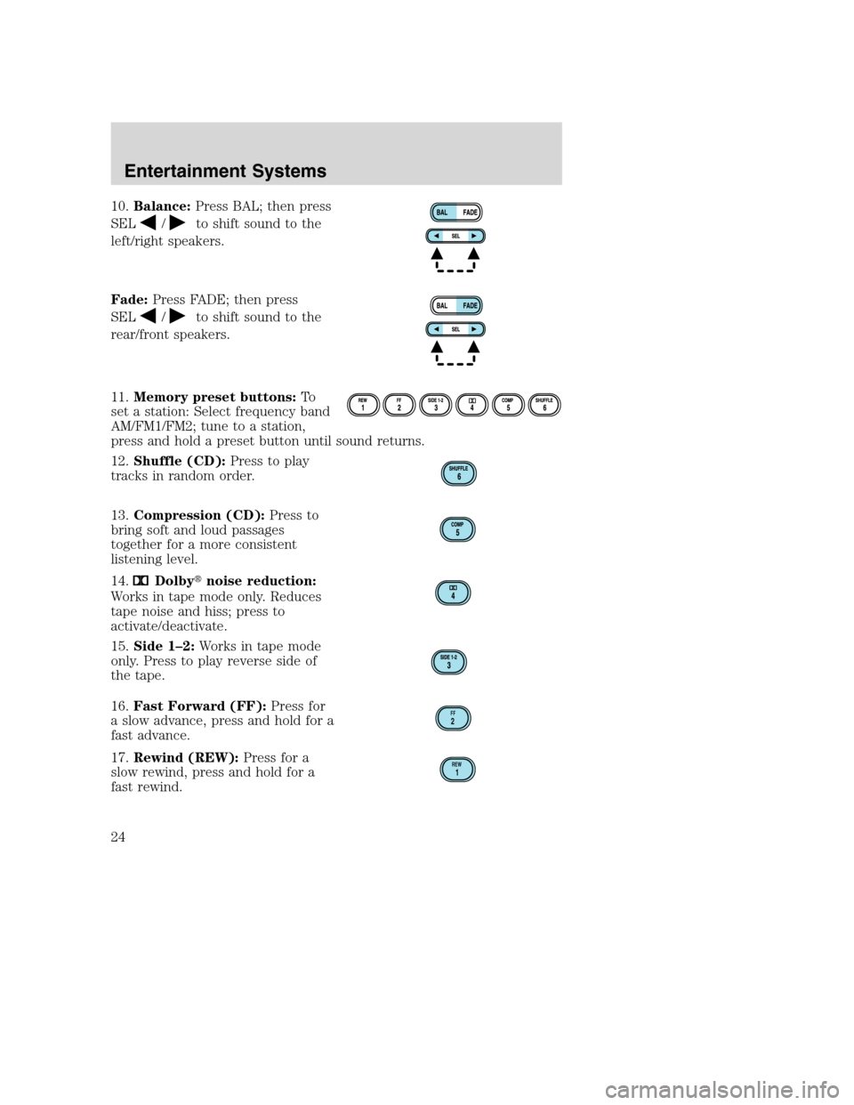 FORD SUPER DUTY 2002 1.G Owners Manual 10.Balance:Press BAL; then press
SEL
/to shift sound to the
left/right speakers.
Fade:Press FADE; then press
SEL
/to shift sound to the
rear/front speakers.
11.Memory preset buttons:To
set a station: FORD SUPER DUTY 2002 1.G Owners Manual 10.Balance:Press BAL; then press
SEL
/to shift sound to the
left/right speakers.
Fade:Press FADE; then press
SEL
/to shift sound to the
rear/front speakers.
11.Memory preset buttons:To
set a station:
