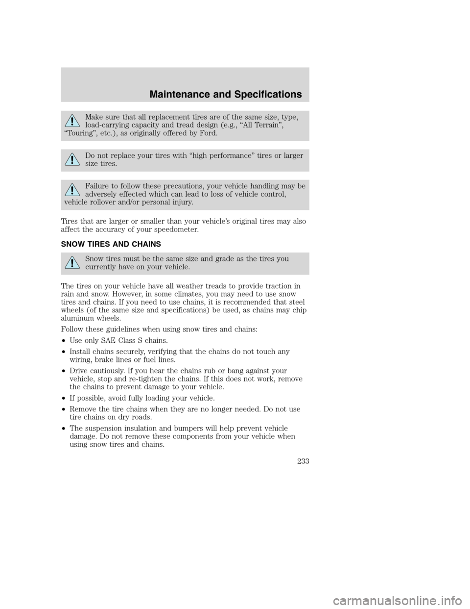 FORD SUPER DUTY 2002 1.G Owners Manual Make sure that all replacement tires are of the same size, type,
load-carrying capacity and tread design (e.g., “All Terrain”,
“Touring”, etc.), as originally offered by Ford.
Do not replace y