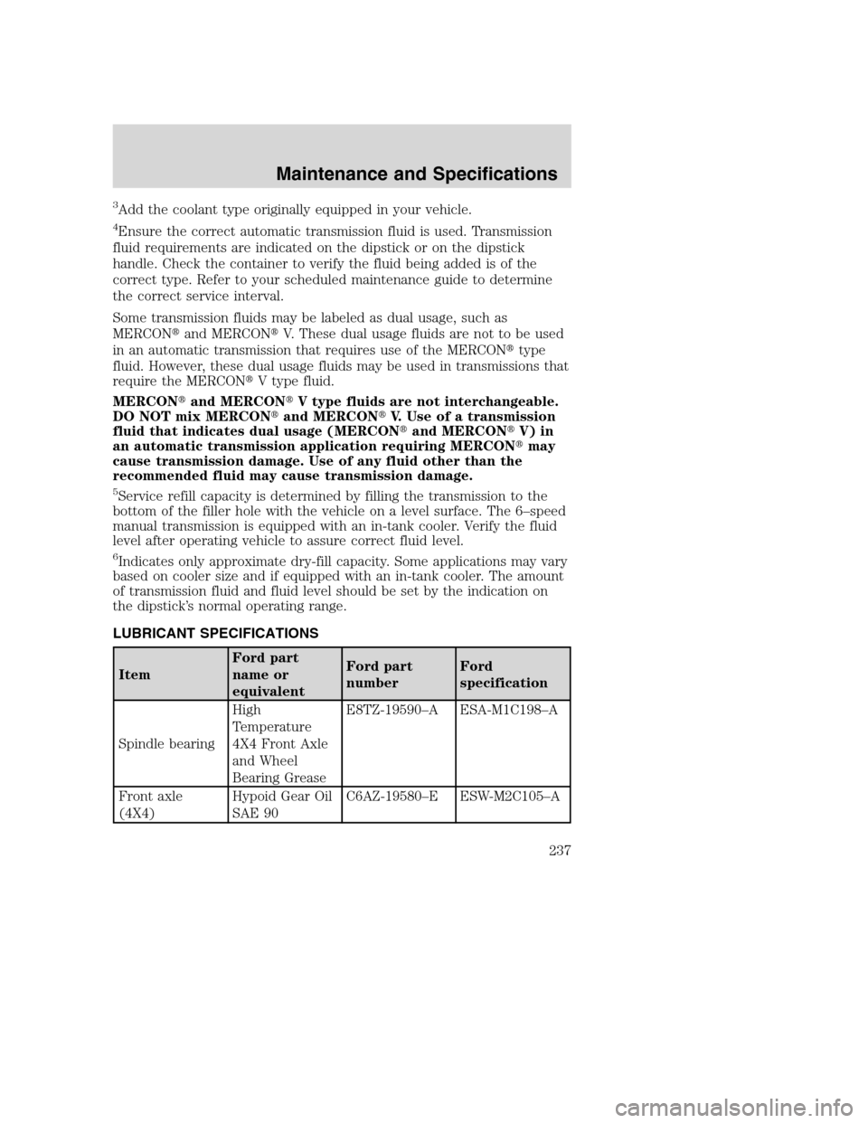 FORD SUPER DUTY 2002 1.G Owners Manual 3Add the coolant type originally equipped in your vehicle.
4Ensure the correct automatic transmission fluid is used. Transmission
fluid requirements are indicated on the dipstick or on the dipstick
ha
