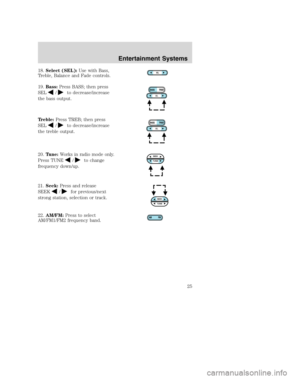 FORD SUPER DUTY 2002 1.G Owners Manual 18.Select (SEL):Use with Bass,
Treble, Balance and Fade controls.
19.Bass:Press BASS; then press
SEL
/to decrease/increase
the bass output.
Treble:Press TREB; then press
SEL
/to decrease/increase
the FORD SUPER DUTY 2002 1.G Owners Manual 18.Select (SEL):Use with Bass,
Treble, Balance and Fade controls.
19.Bass:Press BASS; then press
SEL
/to decrease/increase
the bass output.
Treble:Press TREB; then press
SEL
/to decrease/increase
the