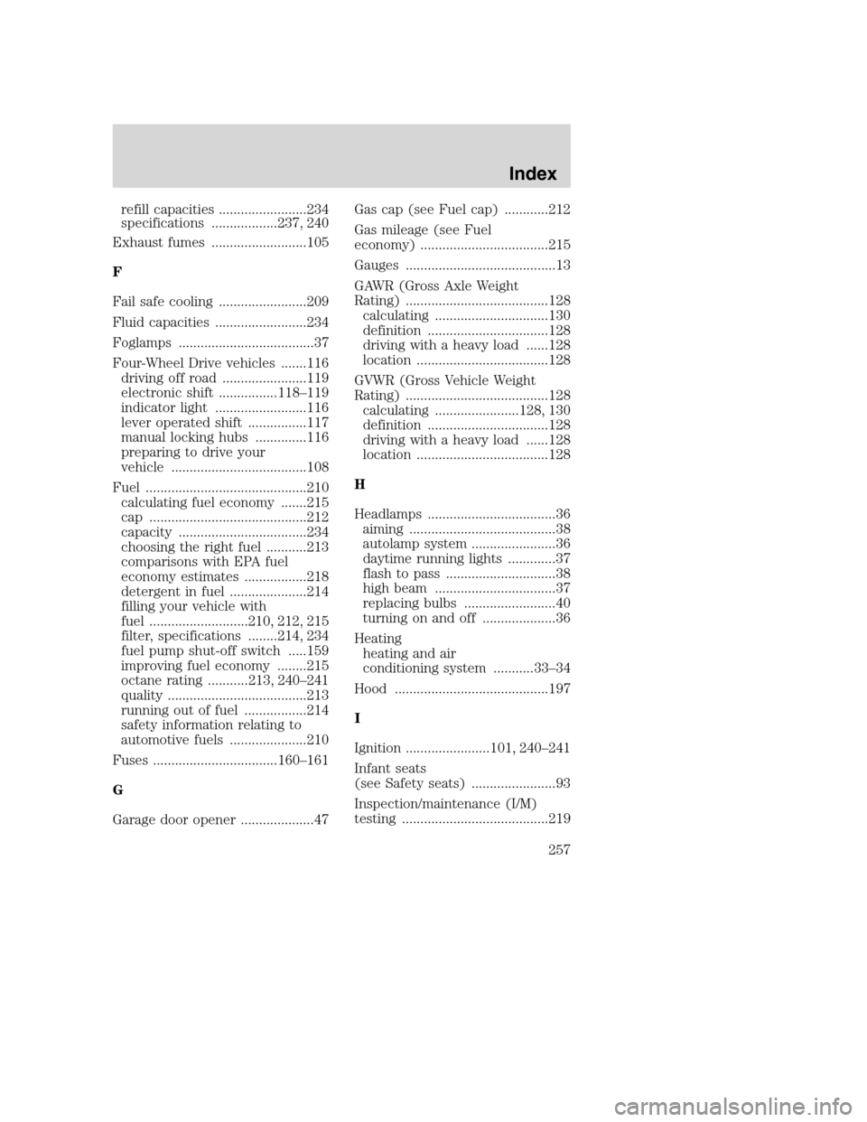 FORD SUPER DUTY 2002 1.G Owners Manual refill capacities ........................234
specifications ..................237, 240
Exhaust fumes ..........................105
F
Fail safe cooling ........................209
Fluid capacities ...