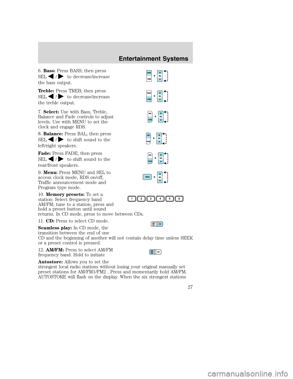 FORD SUPER DUTY 2002 1.G Owners Manual 6.Bass:Press BASS; then press
SEL
/to decrease/increase
the bass output.
Treble:Press TREB; then press
SEL
/to decrease/increase
the treble output.
7.Select:Use with Bass, Treble,
Balance and Fade con FORD SUPER DUTY 2002 1.G Owners Manual 6.Bass:Press BASS; then press
SEL
/to decrease/increase
the bass output.
Treble:Press TREB; then press
SEL
/to decrease/increase
the treble output.
7.Select:Use with Bass, Treble,
Balance and Fade con