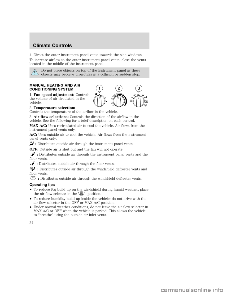 FORD SUPER DUTY 2002 1.G Owners Guide 4. Direct the outer instrument panel vents towards the side windows
To increase airflow to the outer instrument panel vents, close the vents
located in the middle of the instrument panel.
Do not place FORD SUPER DUTY 2002 1.G Owners Guide 4. Direct the outer instrument panel vents towards the side windows
To increase airflow to the outer instrument panel vents, close the vents
located in the middle of the instrument panel.
Do not place