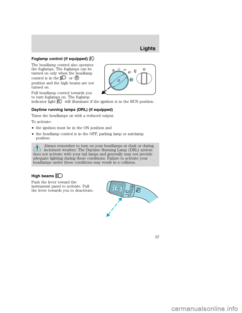 FORD SUPER DUTY 2002 1.G Owners Guide Foglamp control (if equipped)
The headlamp control also operates
the foglamps. The foglamps can be
turned on only when the headlamp
control is in the
or
position and the high beams are not
turned on.
FORD SUPER DUTY 2002 1.G Owners Guide Foglamp control (if equipped)
The headlamp control also operates
the foglamps. The foglamps can be
turned on only when the headlamp
control is in the
or
position and the high beams are not
turned on.