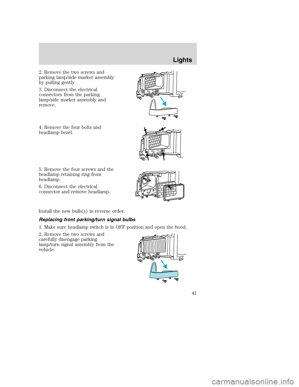 FORD SUPER DUTY 2002 1.G Service Manual 2. Remove the two screws and
parking lamp/side marker assembly
by pulling gently
3. Disconnect the electrical
connectors from the parking
lamp/side marker assembly and
remove.
4. Remove the four bolts FORD SUPER DUTY 2002 1.G Service Manual 2. Remove the two screws and
parking lamp/side marker assembly
by pulling gently
3. Disconnect the electrical
connectors from the parking
lamp/side marker assembly and
remove.
4. Remove the four bolts