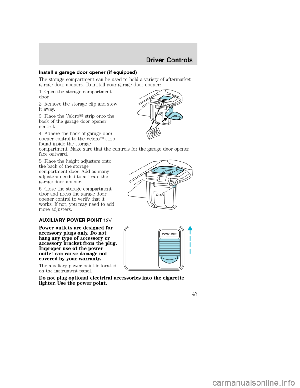 FORD SUPER DUTY 2002 1.G Service Manual Install a garage door opener (if equipped)
The storage compartment can be used to hold a variety of aftermarket
garage door openers. To install your garage door opener:
1. Open the storage compartment FORD SUPER DUTY 2002 1.G Service Manual Install a garage door opener (if equipped)
The storage compartment can be used to hold a variety of aftermarket
garage door openers. To install your garage door opener:
1. Open the storage compartment