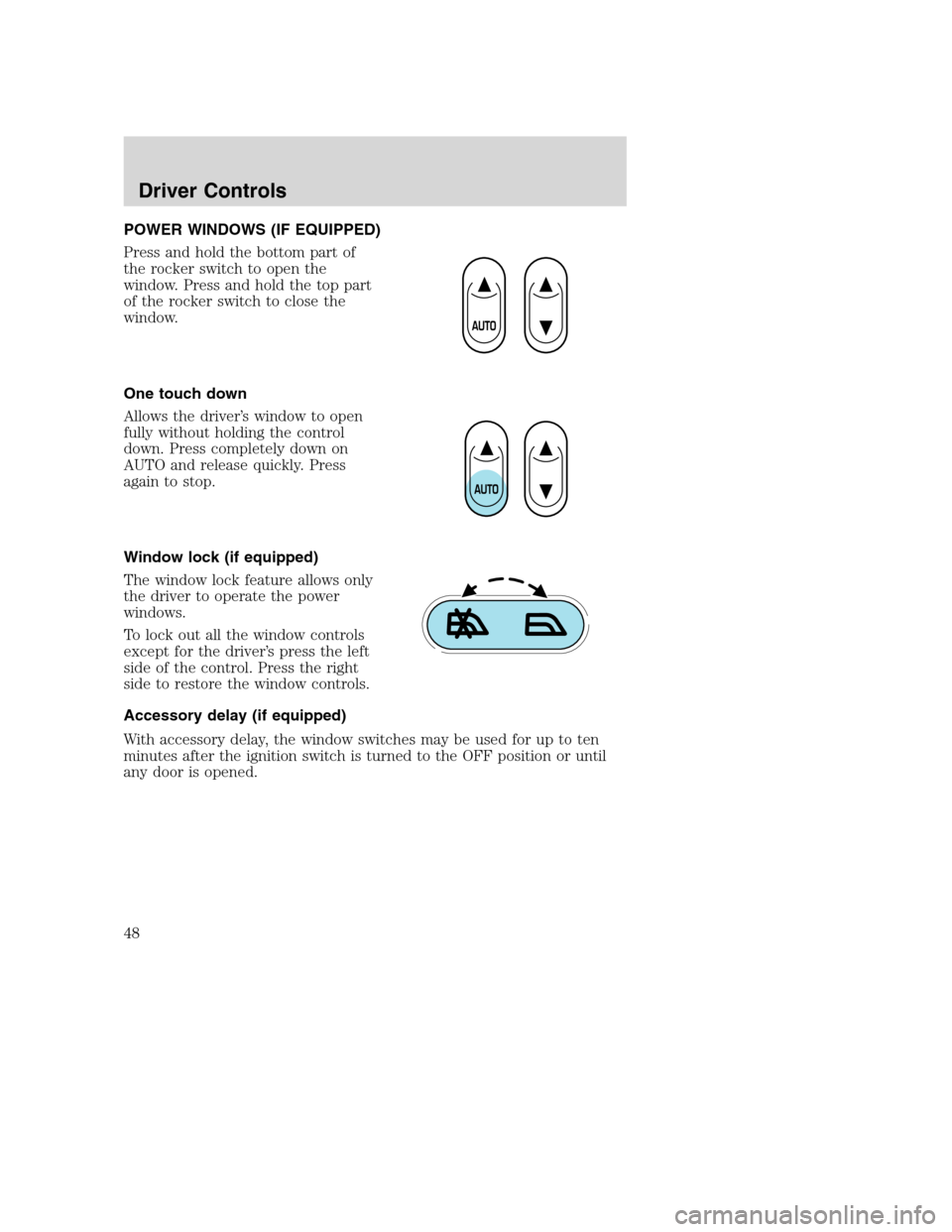 FORD SUPER DUTY 2002 1.G Service Manual POWER WINDOWS (IF EQUIPPED)
Press and hold the bottom part of
the rocker switch to open the
window. Press and hold the top part
of the rocker switch to close the
window.
One touch down
Allows the driv FORD SUPER DUTY 2002 1.G Service Manual POWER WINDOWS (IF EQUIPPED)
Press and hold the bottom part of
the rocker switch to open the
window. Press and hold the top part
of the rocker switch to close the
window.
One touch down
Allows the driv