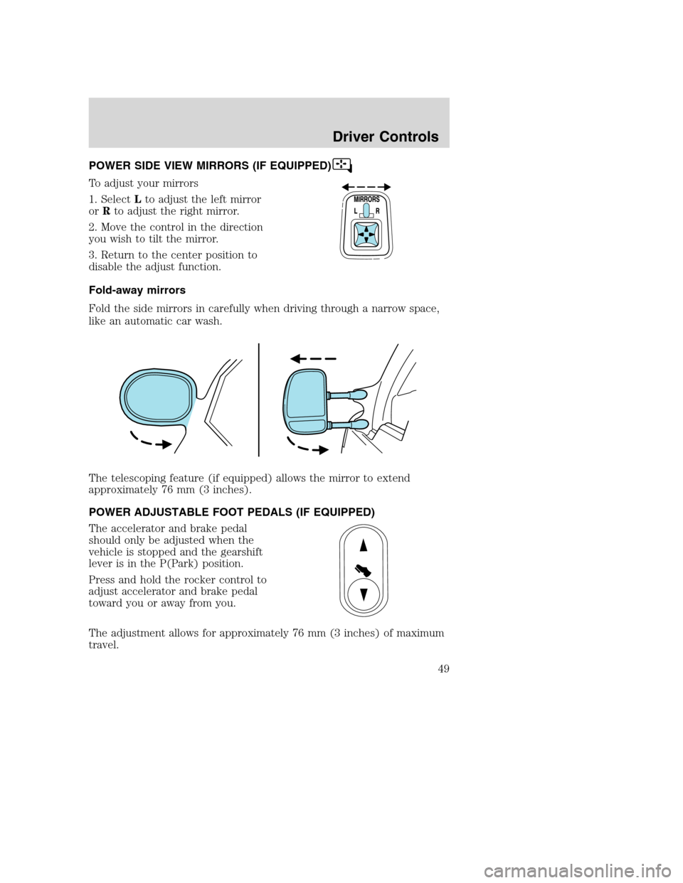 FORD SUPER DUTY 2002 1.G Service Manual POWER SIDE VIEW MIRRORS (IF EQUIPPED)
To adjust your mirrors
1. SelectLto adjust the left mirror
orRto adjust the right mirror.
2. Move the control in the direction
you wish to tilt the mirror.
3. Ret FORD SUPER DUTY 2002 1.G Service Manual POWER SIDE VIEW MIRRORS (IF EQUIPPED)
To adjust your mirrors
1. SelectLto adjust the left mirror
orRto adjust the right mirror.
2. Move the control in the direction
you wish to tilt the mirror.
3. Ret