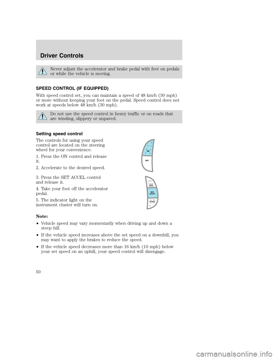FORD SUPER DUTY 2002 1.G Service Manual Never adjust the accelerator and brake pedal with feet on pedals
or while the vehicle is moving.
SPEED CONTROL (IF EQUIPPED)
With speed control set, you can maintain a speed of 48 km/h (30 mph)
or mor FORD SUPER DUTY 2002 1.G Service Manual Never adjust the accelerator and brake pedal with feet on pedals
or while the vehicle is moving.
SPEED CONTROL (IF EQUIPPED)
With speed control set, you can maintain a speed of 48 km/h (30 mph)
or mor
