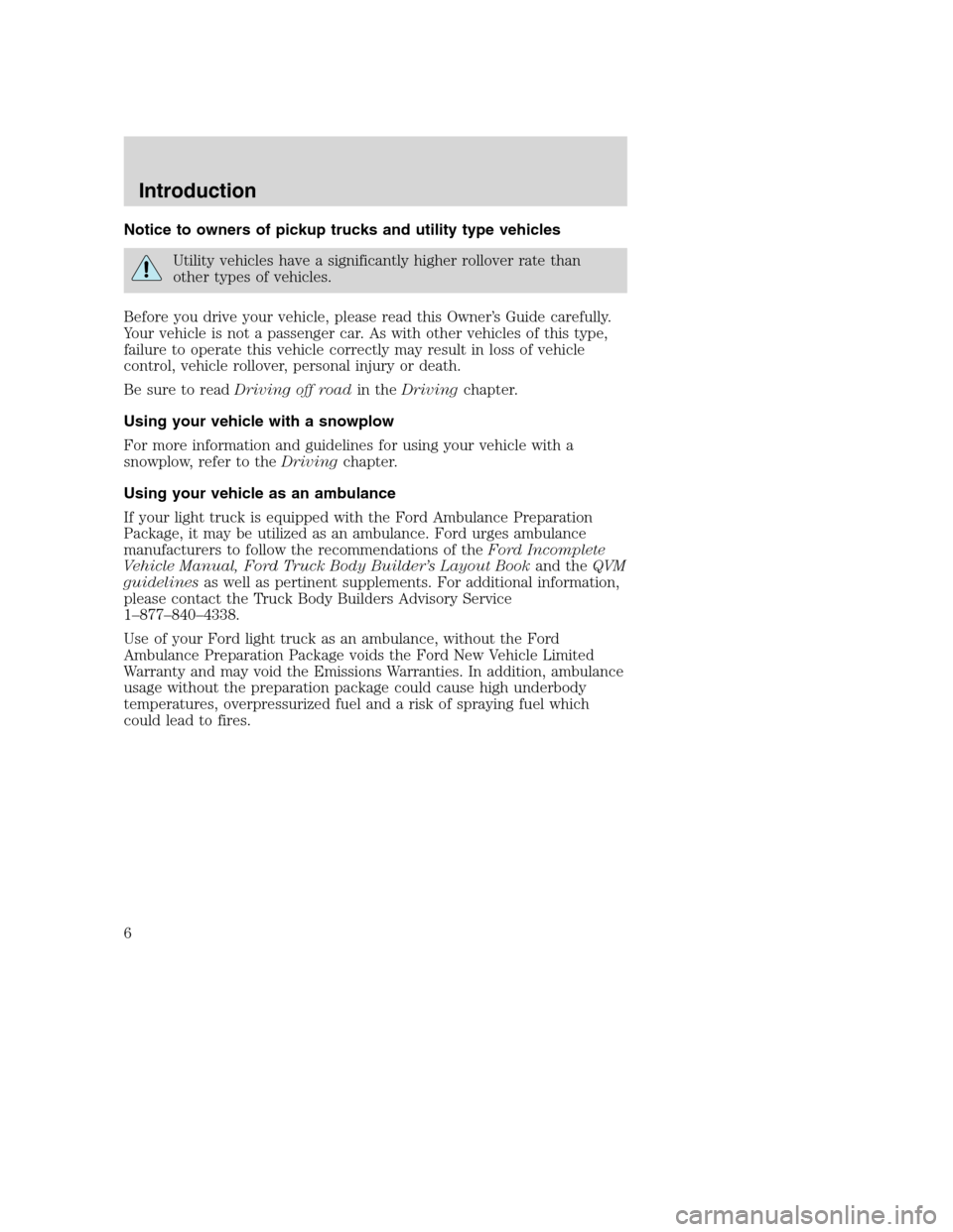 FORD SUPER DUTY 2002 1.G Owners Manual Notice to owners of pickup trucks and utility type vehicles
Utility vehicles have a significantly higher rollover rate than
other types of vehicles.
Before you drive your vehicle, please read this Own FORD SUPER DUTY 2002 1.G Owners Manual Notice to owners of pickup trucks and utility type vehicles
Utility vehicles have a significantly higher rollover rate than
other types of vehicles.
Before you drive your vehicle, please read this Own