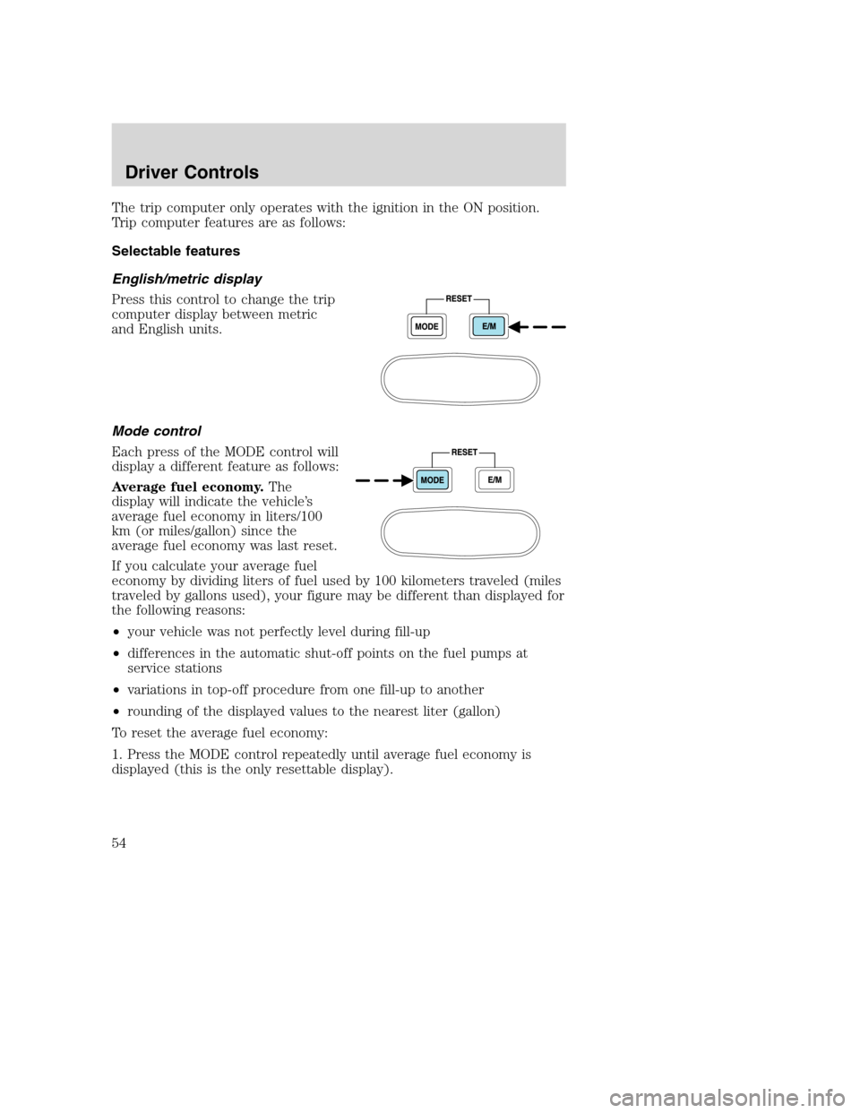 FORD SUPER DUTY 2002 1.G Workshop Manual The trip computer only operates with the ignition in the ON position.
Trip computer features are as follows:
Selectable features
English/metric display
Press this control to change the trip
computer d FORD SUPER DUTY 2002 1.G Workshop Manual The trip computer only operates with the ignition in the ON position.
Trip computer features are as follows:
Selectable features
English/metric display
Press this control to change the trip
computer d