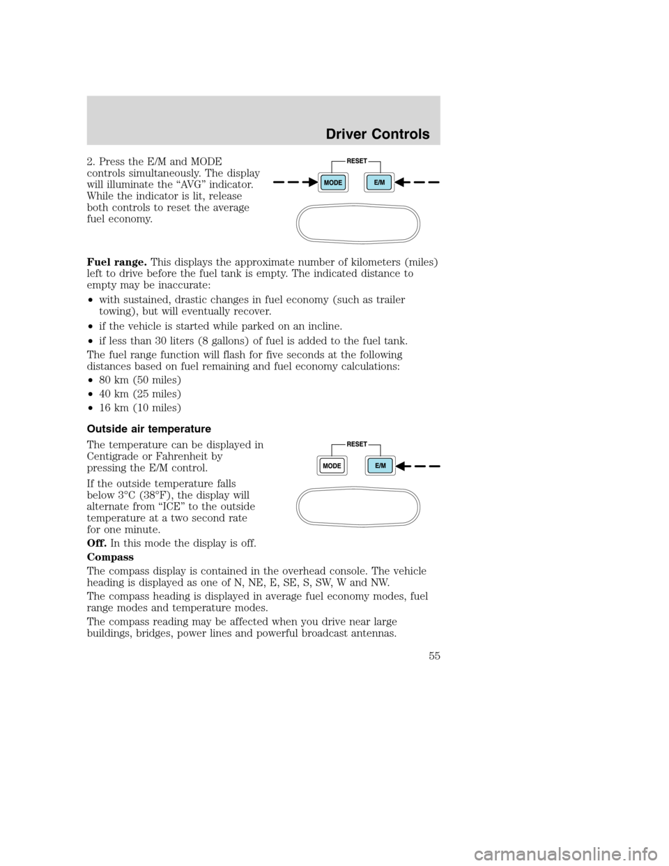 FORD SUPER DUTY 2002 1.G Owners Manual 2. Press the E/M and MODE
controls simultaneously. The display
will illuminate the “AVG” indicator.
While the indicator is lit, release
both controls to reset the average
fuel economy.
Fuel range.