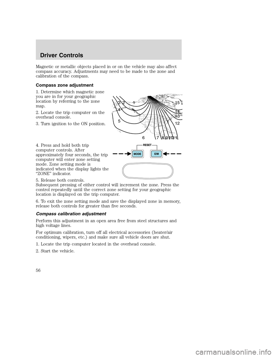 FORD SUPER DUTY 2002 1.G Workshop Manual Magnetic or metallic objects placed in or on the vehicle may also affect
compass accuracy. Adjustments may need to be made to the zone and
calibration of the compass.
Compass zone adjustment
1. Determ FORD SUPER DUTY 2002 1.G Workshop Manual Magnetic or metallic objects placed in or on the vehicle may also affect
compass accuracy. Adjustments may need to be made to the zone and
calibration of the compass.
Compass zone adjustment
1. Determ