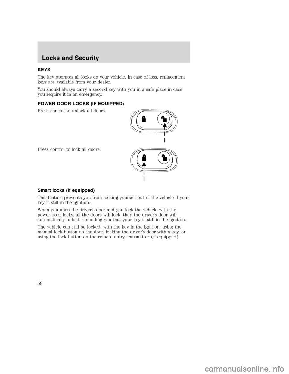FORD SUPER DUTY 2002 1.G Workshop Manual KEYS
The key operates all locks on your vehicle. In case of loss, replacement
keys are available from your dealer.
You should always carry a second key with you in a safe place in case
you require it FORD SUPER DUTY 2002 1.G Workshop Manual KEYS
The key operates all locks on your vehicle. In case of loss, replacement
keys are available from your dealer.
You should always carry a second key with you in a safe place in case
you require it