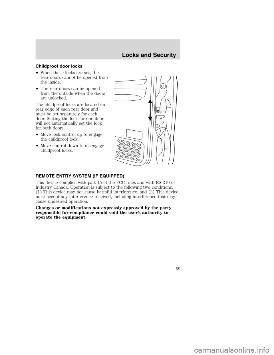 FORD SUPER DUTY 2002 1.G Workshop Manual Childproof door locks
•When these locks are set, the
rear doors cannot be opened from
the inside.
•The rear doors can be opened
from the outside when the doors
are unlocked.
The childproof locks a FORD SUPER DUTY 2002 1.G Workshop Manual Childproof door locks
•When these locks are set, the
rear doors cannot be opened from
the inside.
•The rear doors can be opened
from the outside when the doors
are unlocked.
The childproof locks a
