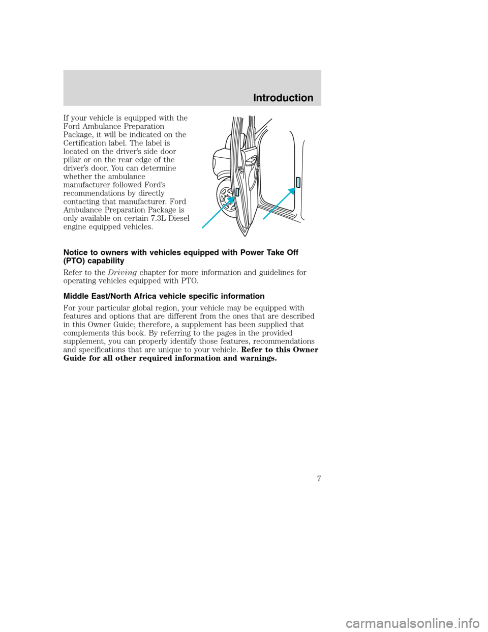 FORD SUPER DUTY 2002 1.G Owners Manual If your vehicle is equipped with the
Ford Ambulance Preparation
Package, it will be indicated on the
Certification label. The label is
located on the driver’s side door
pillar or on the rear edge of FORD SUPER DUTY 2002 1.G Owners Manual If your vehicle is equipped with the
Ford Ambulance Preparation
Package, it will be indicated on the
Certification label. The label is
located on the driver’s side door
pillar or on the rear edge of
