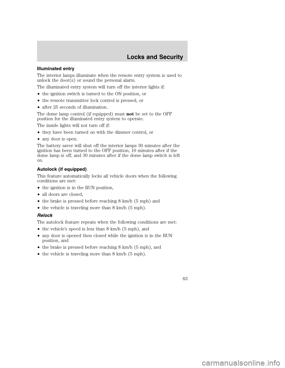 FORD SUPER DUTY 2002 1.G Repair Manual Illuminated entry
The interior lamps illuminate when the remote entry system is used to
unlock the door(s) or sound the personal alarm.
The illuminated entry system will turn off the interior lights i