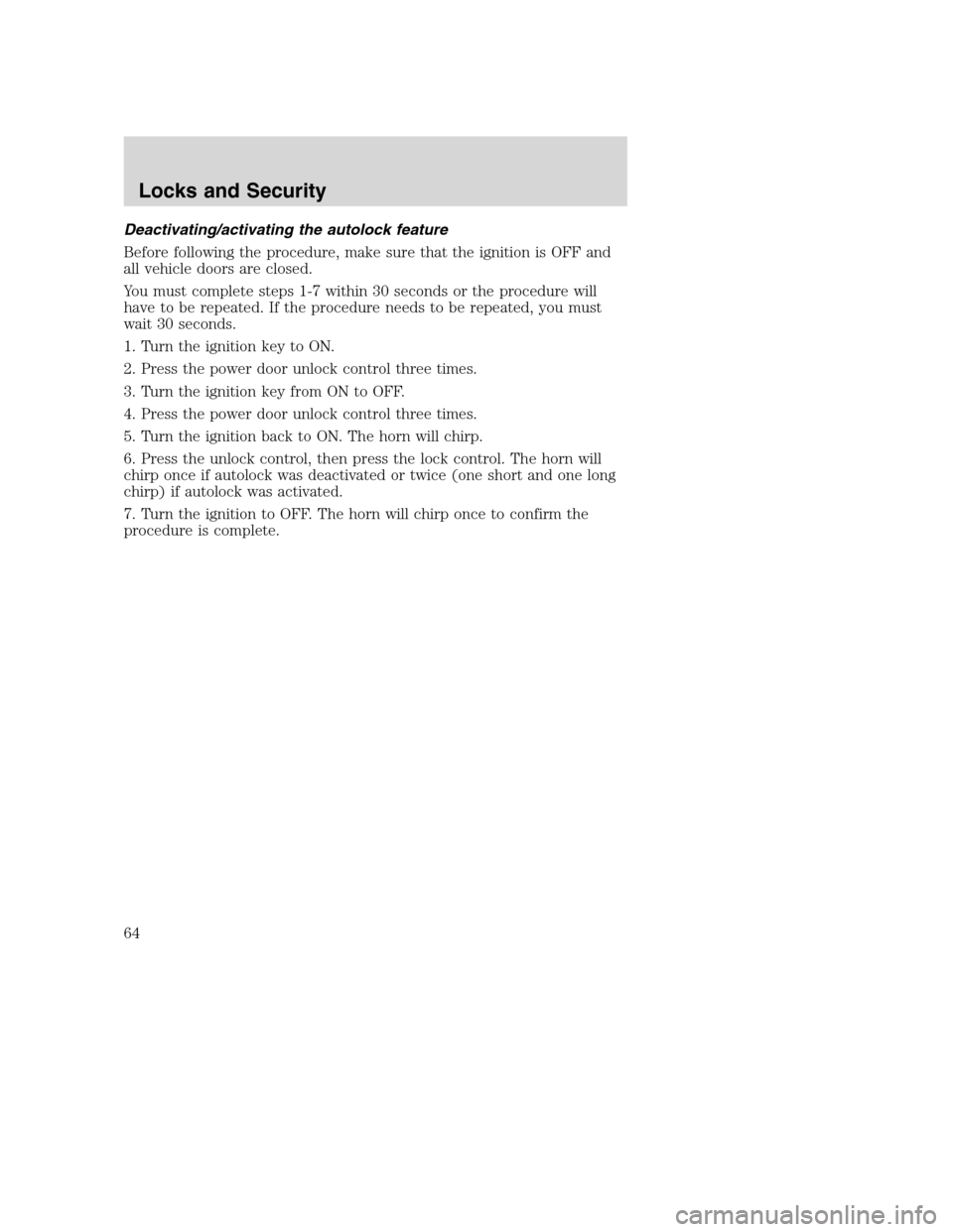 FORD SUPER DUTY 2002 1.G Repair Manual Deactivating/activating the autolock feature
Before following the procedure, make sure that the ignition is OFF and
all vehicle doors are closed.
You must complete steps 1-7 within 30 seconds or the p