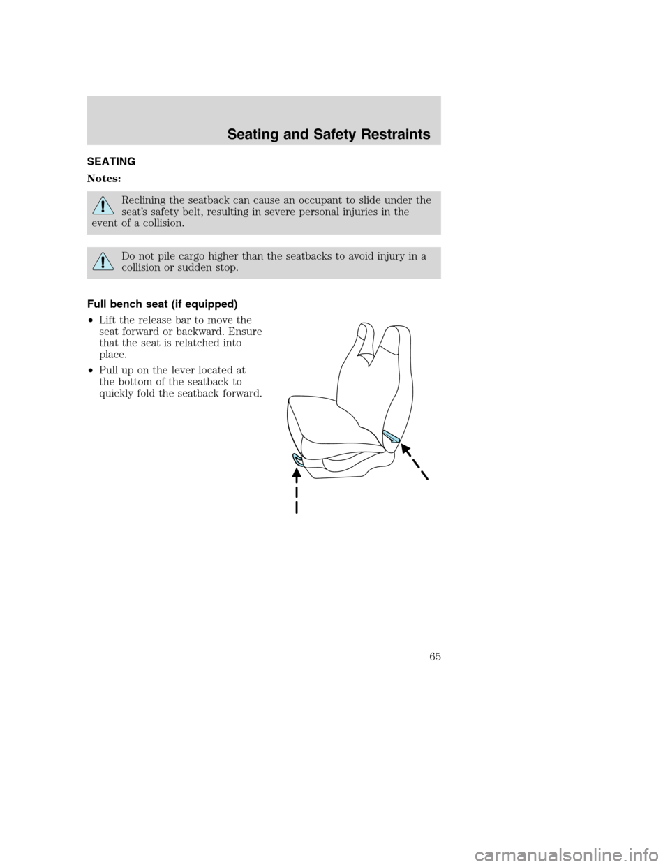 FORD SUPER DUTY 2002 1.G Repair Manual SEATING
Notes:
Reclining the seatback can cause an occupant to slide under the
seat’s safety belt, resulting in severe personal injuries in the
event of a collision.
Do not pile cargo higher than th