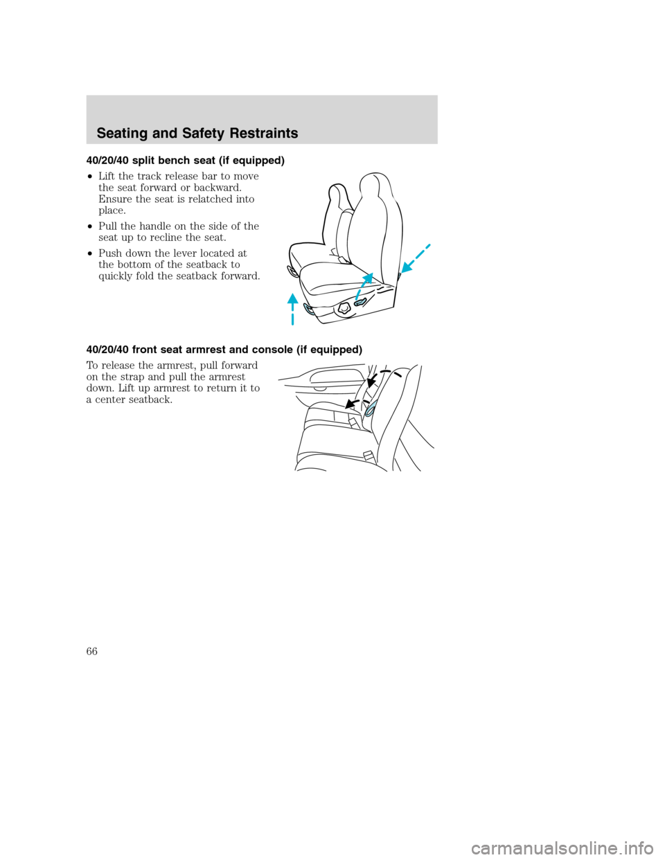 FORD SUPER DUTY 2002 1.G Repair Manual 40/20/40 split bench seat (if equipped)
•Lift the track release bar to move
the seat forward or backward.
Ensure the seat is relatched into
place.
•Pull the handle on the side of the
seat up to re