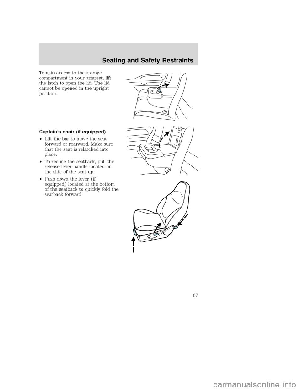 FORD SUPER DUTY 2002 1.G Repair Manual To gain access to the storage
compartment in your armrest, lift
the latch to open the lid. The lid
cannot be opened in the upright
position.
Captain’s chair (if equipped)
•Lift the bar to move the