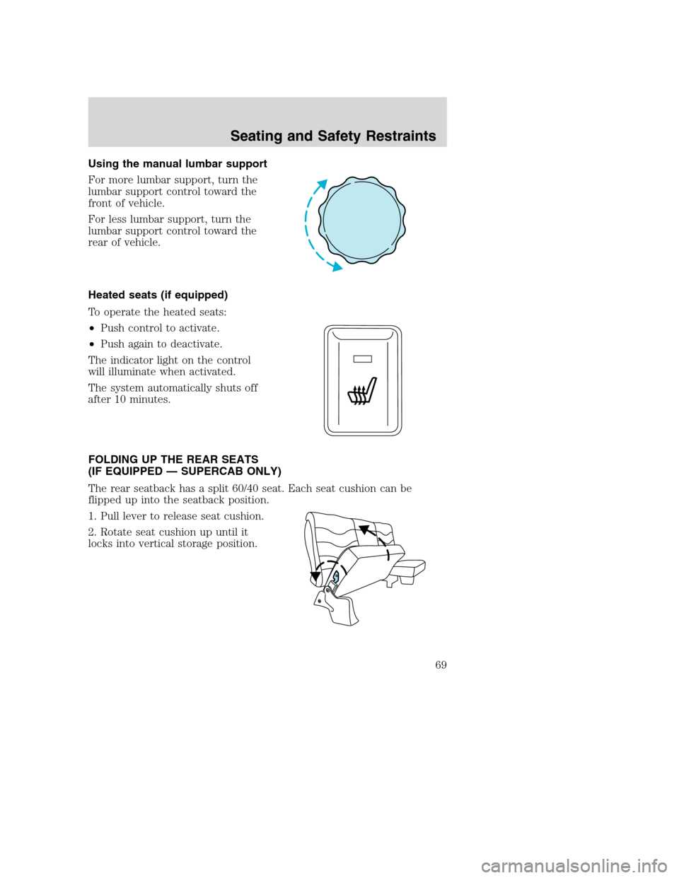 FORD SUPER DUTY 2002 1.G Repair Manual Using the manual lumbar support
For more lumbar support, turn the
lumbar support control toward the
front of vehicle.
For less lumbar support, turn the
lumbar support control toward the
rear of vehicl