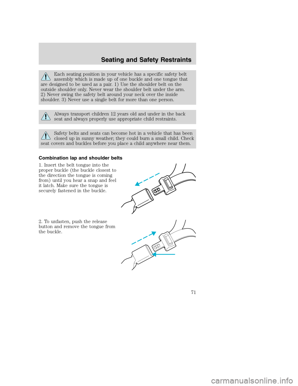 FORD SUPER DUTY 2002 1.G Manual PDF Each seating position in your vehicle has a specific safety belt
assembly which is made up of one buckle and one tongue that
are designed to be used as a pair. 1) Use the shoulder belt on the
outside 