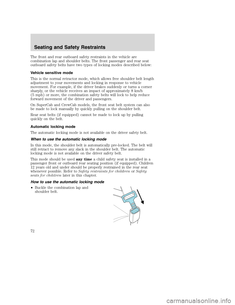 FORD SUPER DUTY 2002 1.G Manual PDF The front and rear outboard safety restraints in the vehicle are
combination lap and shoulder belts. The front passenger and rear seat
outboard safety belts have two types of locking modes described b