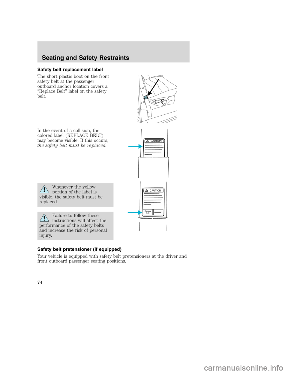 FORD SUPER DUTY 2002 1.G Manual PDF Safety belt replacement label
The short plastic boot on the front
safety belt at the passenger
outboard anchor location covers a
“Replace Belt” label on the safety
belt.
In the event of a collisio