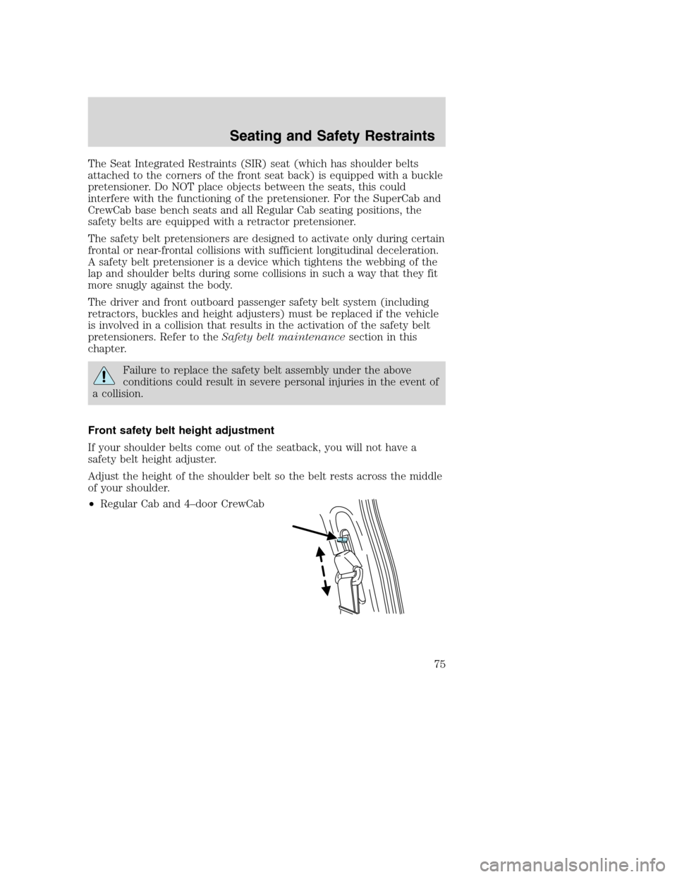 FORD SUPER DUTY 2002 1.G Owners Manual The Seat Integrated Restraints (SIR) seat (which has shoulder belts
attached to the corners of the front seat back) is equipped with a buckle
pretensioner. Do NOT place objects between the seats, this