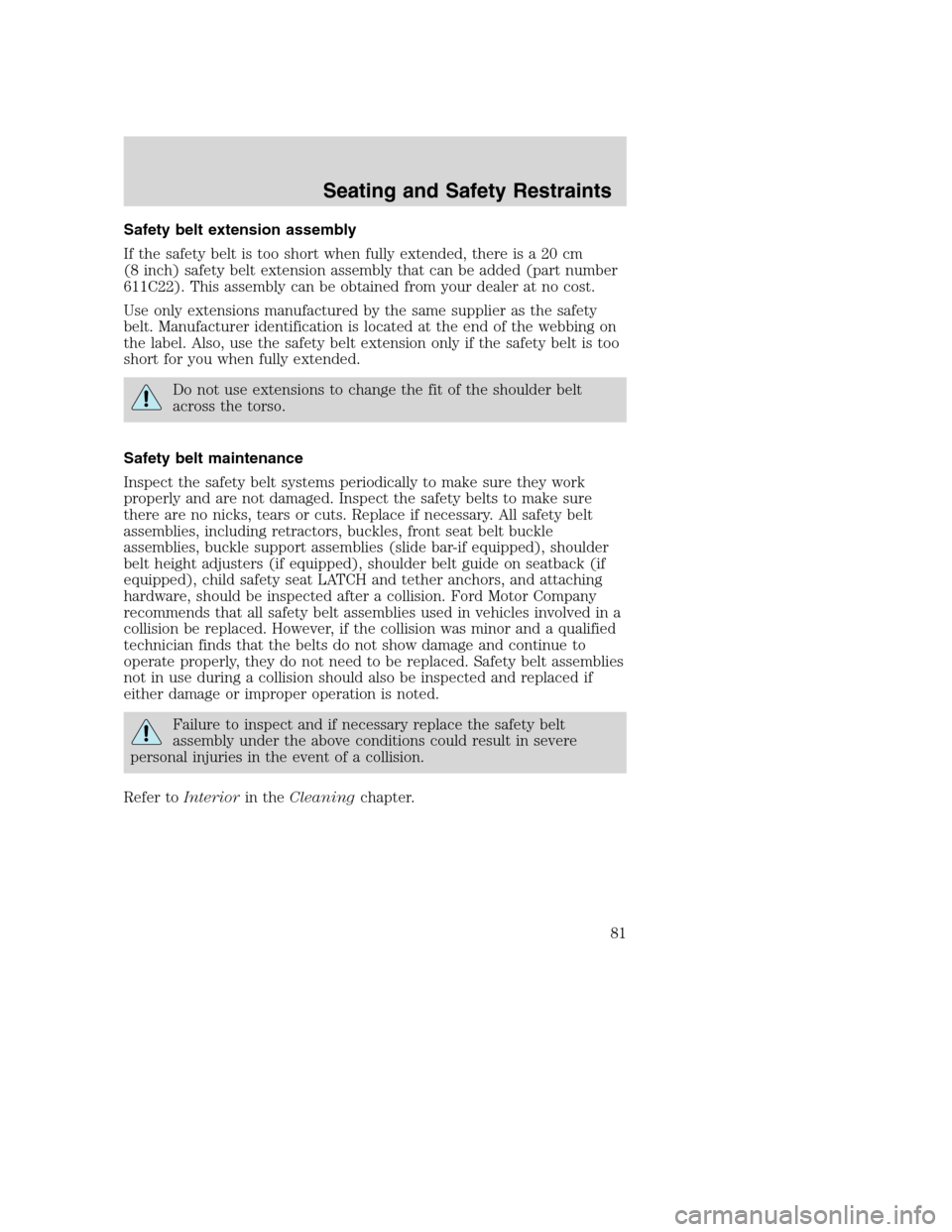 FORD SUPER DUTY 2002 1.G Owners Manual Safety belt extension assembly
If the safety belt is too short when fully extended, there is a 20 cm
(8 inch) safety belt extension assembly that can be added (part number
611C22). This assembly can b