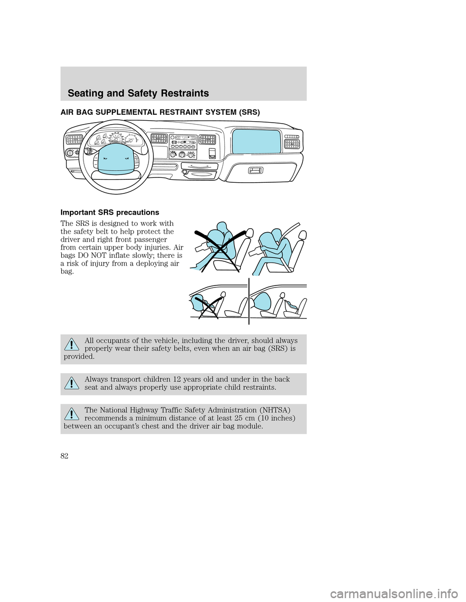 FORD SUPER DUTY 2002 1.G Manual Online AIR BAG SUPPLEMENTAL RESTRAINT SYSTEM (SRS)
Important SRS precautions
The SRS is designed to work with
the safety belt to help protect the
driver and right front passenger
from certain upper body inju