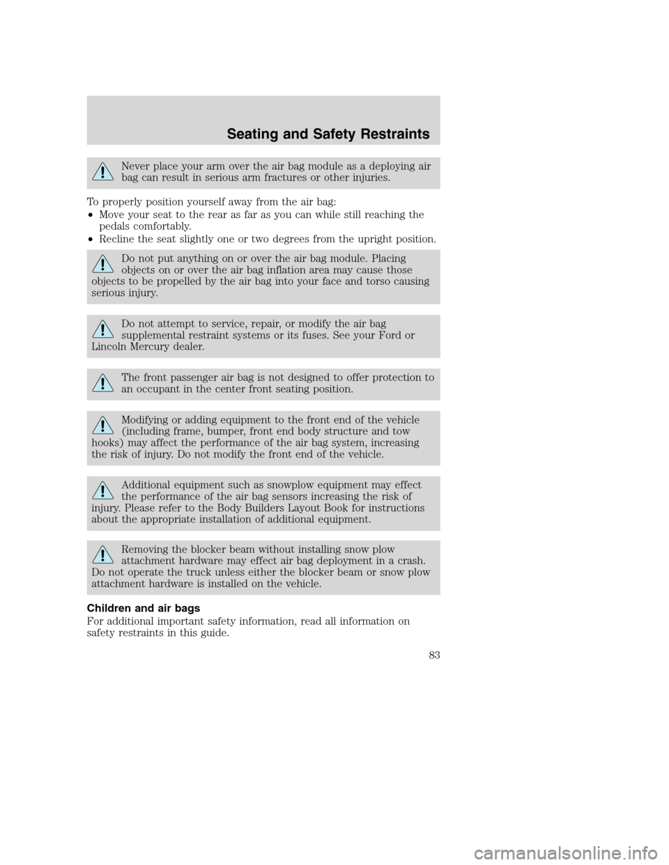 FORD SUPER DUTY 2002 1.G Owners Manual Never place your arm over the air bag module as a deploying air
bag can result in serious arm fractures or other injuries.
To properly position yourself away from the air bag:
•Move your seat to the