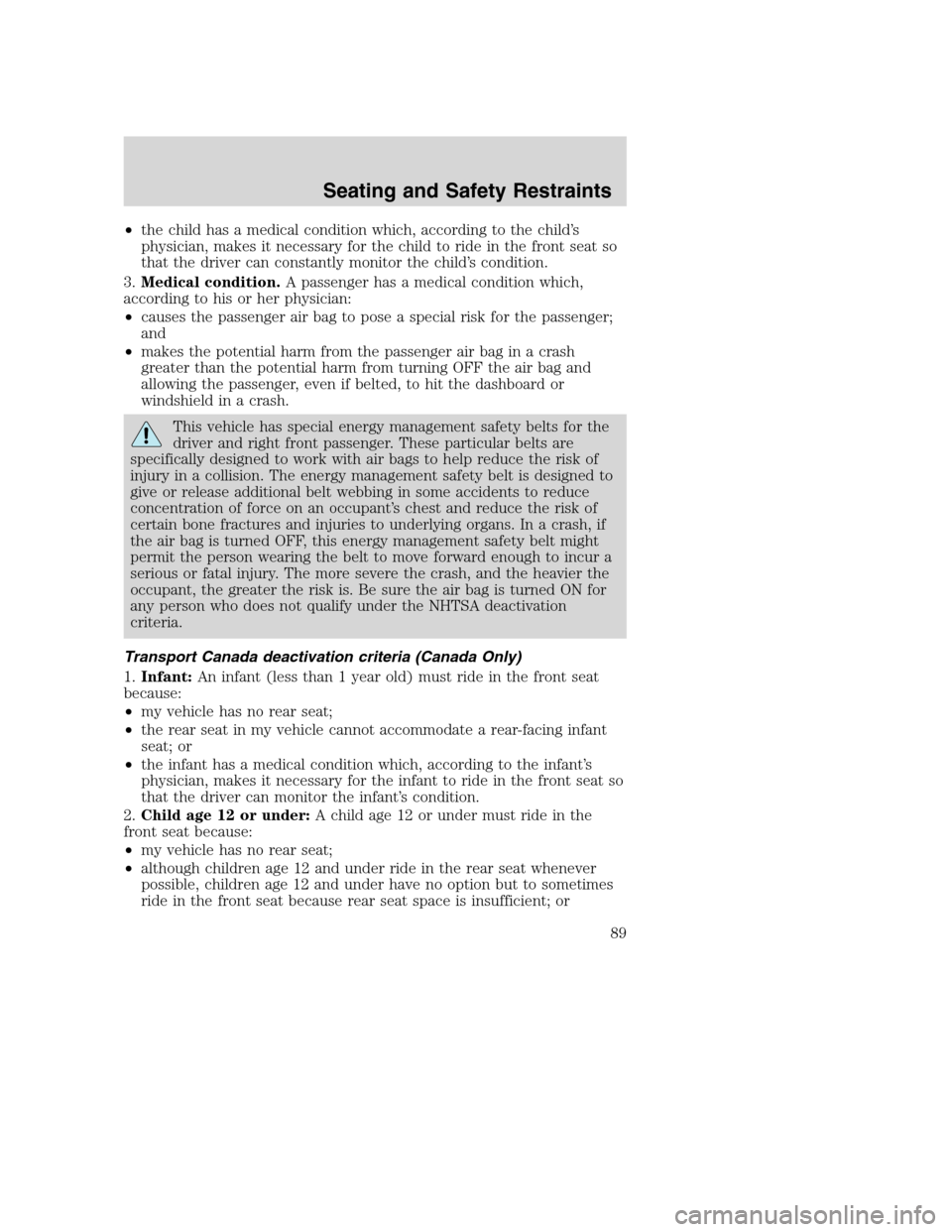 FORD SUPER DUTY 2002 1.G Manual Online •the child has a medical condition which, according to the child’s
physician, makes it necessary for the child to ride in the front seat so
that the driver can constantly monitor the child’s con