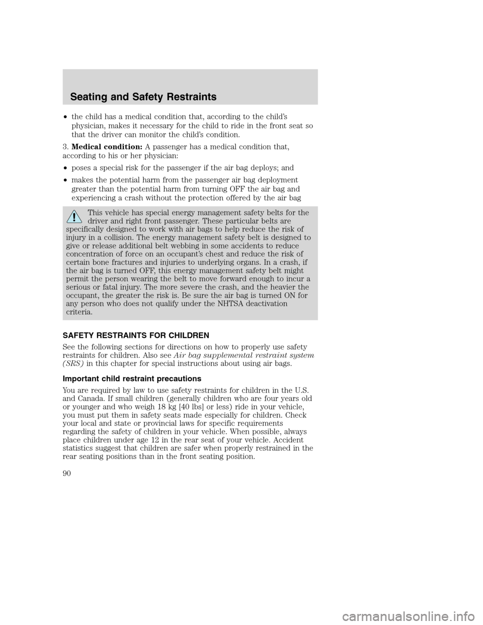 FORD SUPER DUTY 2002 1.G Manual Online •the child has a medical condition that, according to the child’s
physician, makes it necessary for the child to ride in the front seat so
that the driver can monitor the child’s condition.
3.Me