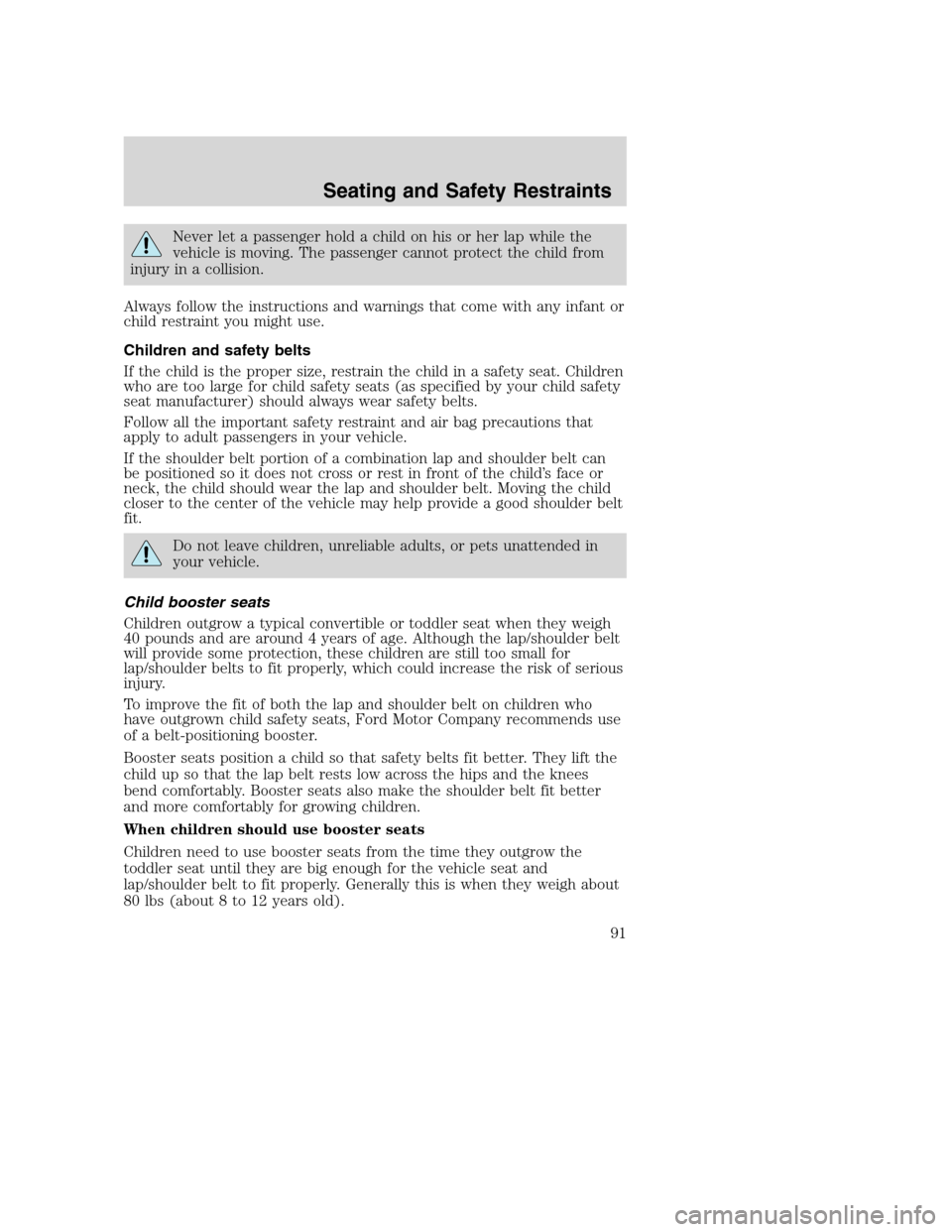 FORD SUPER DUTY 2002 1.G Owners Manual Never let a passenger hold a child on his or her lap while the
vehicle is moving. The passenger cannot protect the child from
injury in a collision.
Always follow the instructions and warnings that co