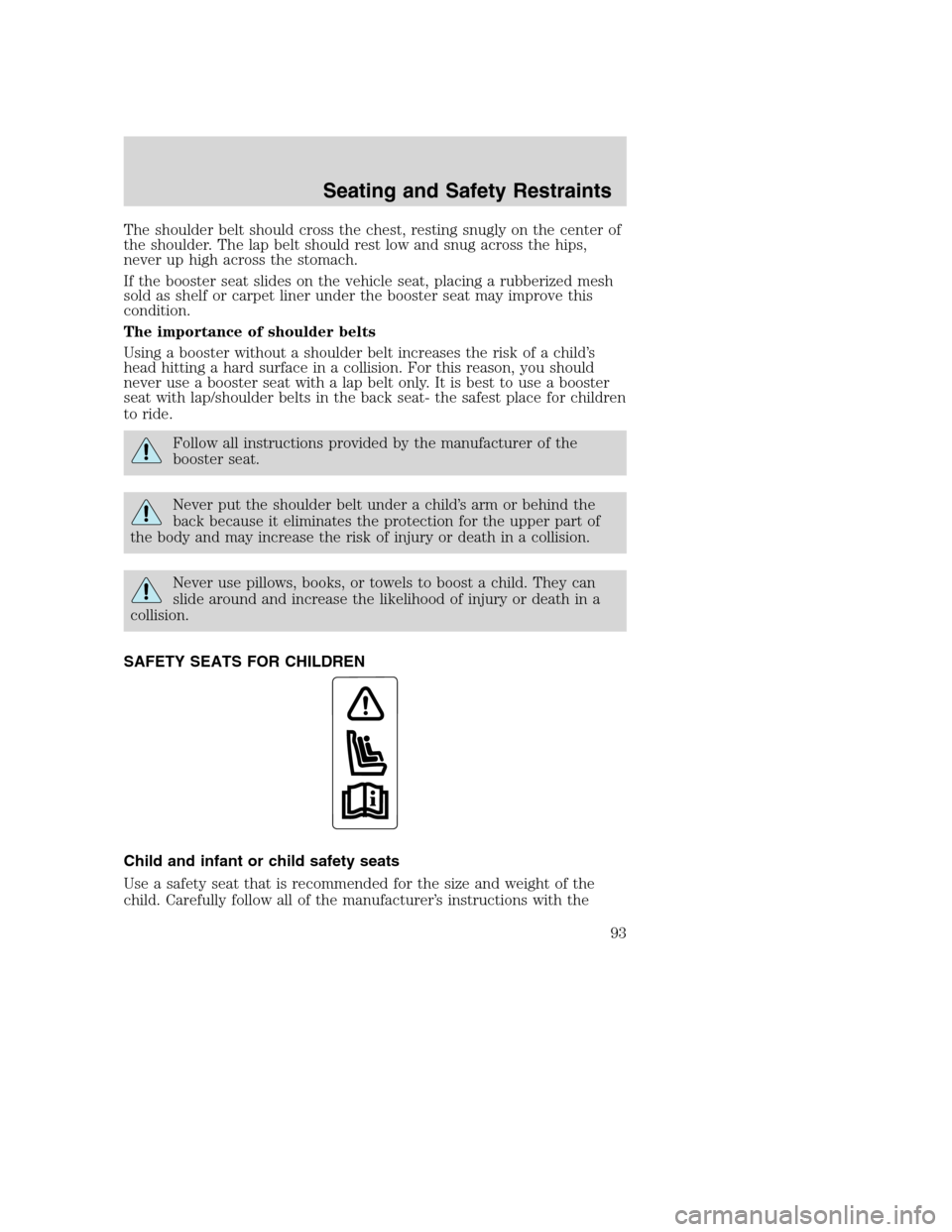 FORD SUPER DUTY 2002 1.G Owners Manual The shoulder belt should cross the chest, resting snugly on the center of
the shoulder. The lap belt should rest low and snug across the hips,
never up high across the stomach.
If the booster seat sli